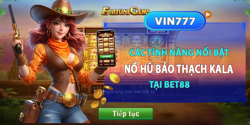 Các tính năng nổi bật của nổ hũ bảo thạch kala