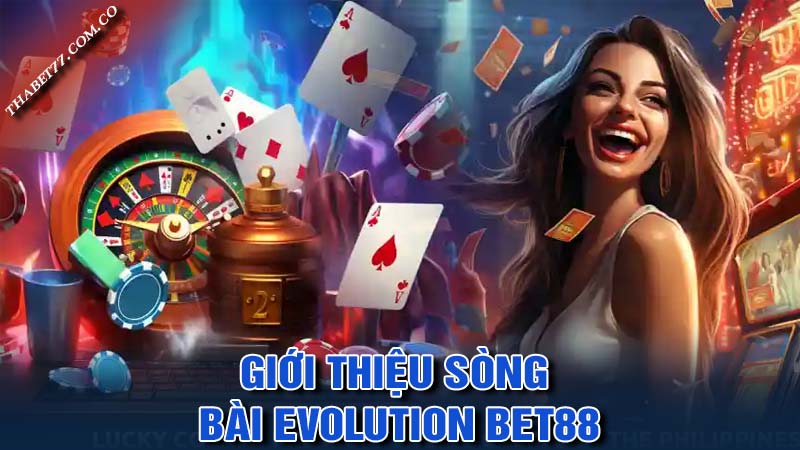 Giới thiệu sòng bài Evolution bet88