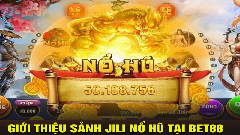 Giới thiệu sảnh Jili nổ hũ tại bet88