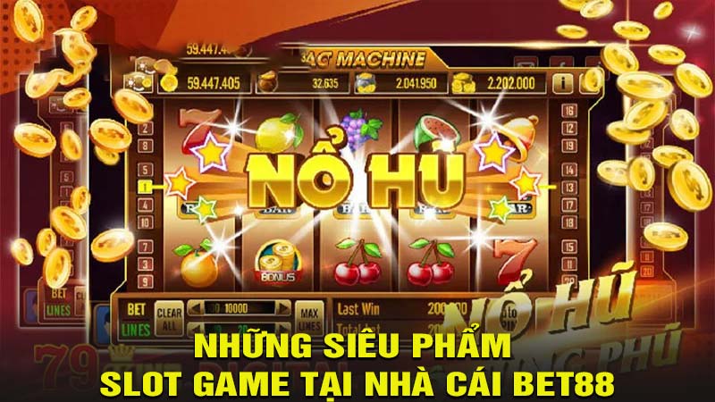 Những siêu phẩm slot game tại nhà cái bet88