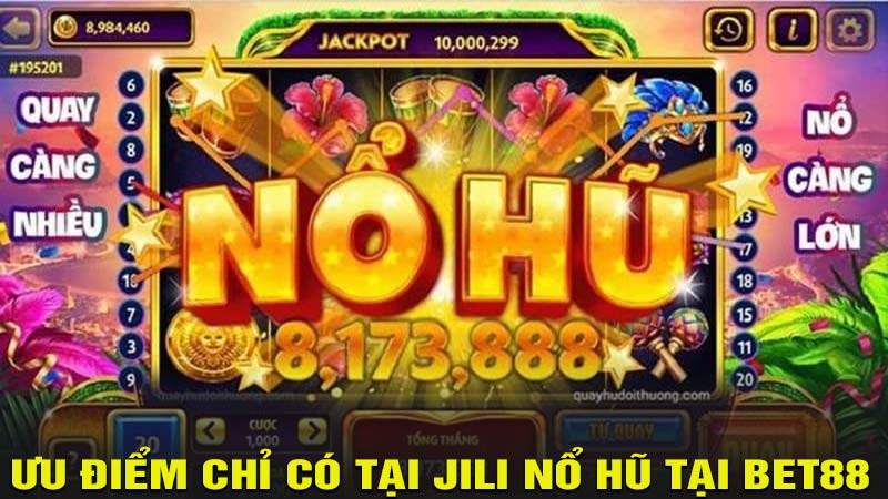 Ưu điểm chỉ có tại jili nổ hũ tại bet88